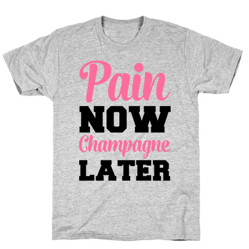 Pain Now Champagne Later T-Shirt