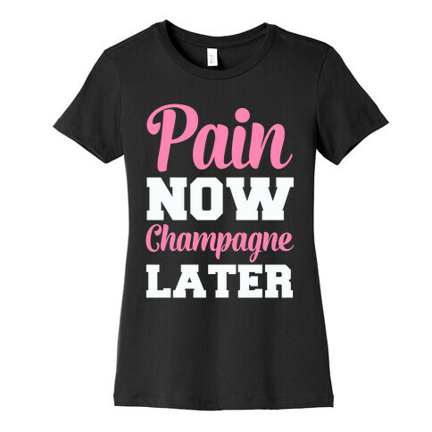 Pain Now Champagne Later Womens T-Shirt