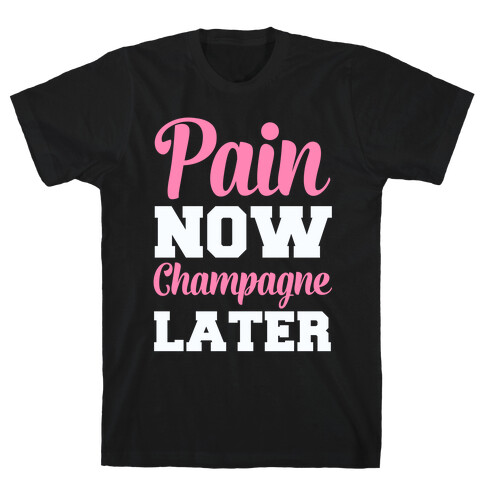 Pain Now Champagne Later T-Shirt