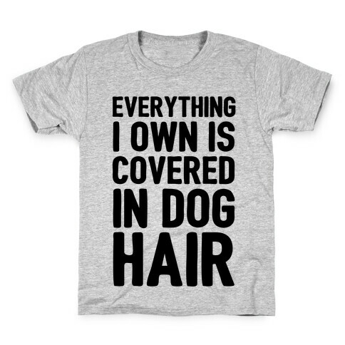 Everything I Own Is Covered In Dog Hair Kids T-Shirt