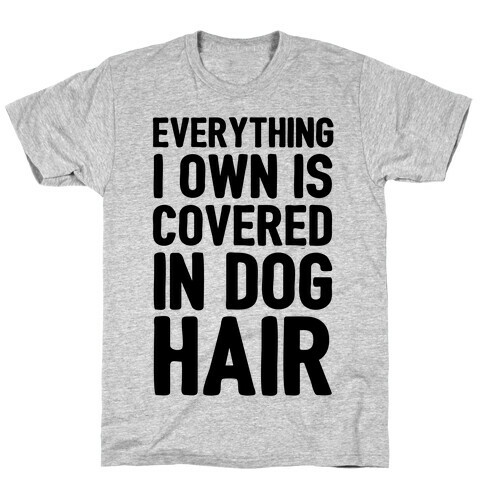 Everything I Own Is Covered In Dog Hair T-Shirt