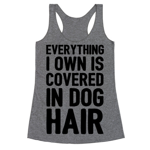 Everything I Own Is Covered In Dog Hair Racerback Tank Top