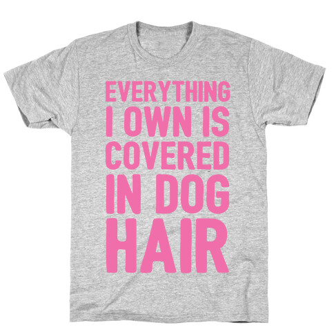 Everything I Own Is Covered In Dog Hair T-Shirt