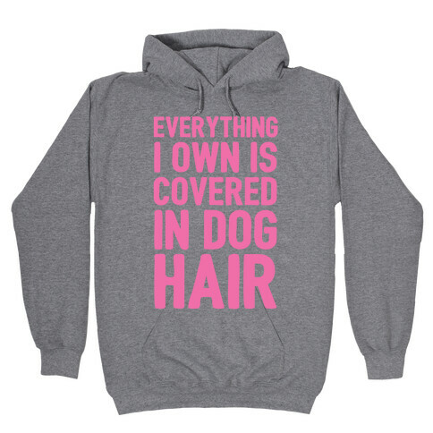 Everything I Own Is Covered In Dog Hair Hooded Sweatshirt