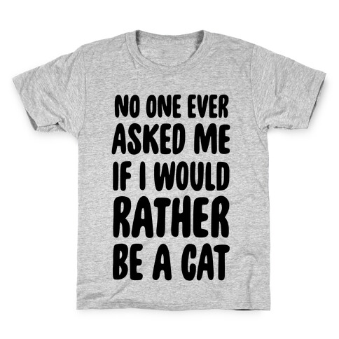 No One Ever Asked Me If I Would Rather Be A Cat Kids T-Shirt