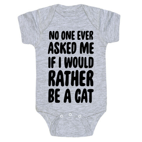 No One Ever Asked Me If I Would Rather Be A Cat Baby One-Piece