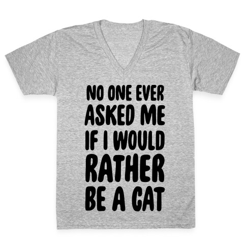 No One Ever Asked Me If I Would Rather Be A Cat V-Neck Tee Shirt