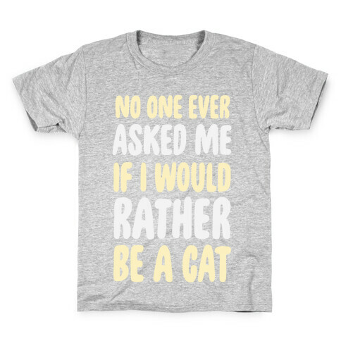No One Ever Asked Me If I Would Rather Be A Cat Kids T-Shirt