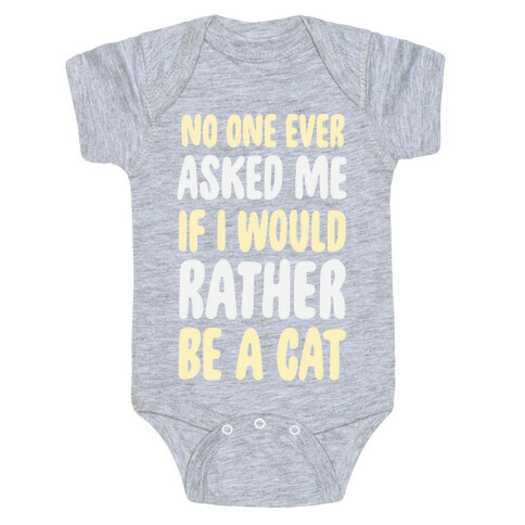 No One Ever Asked Me If I Would Rather Be A Cat Baby One-Piece