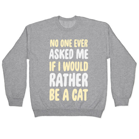 No One Ever Asked Me If I Would Rather Be A Cat Pullover