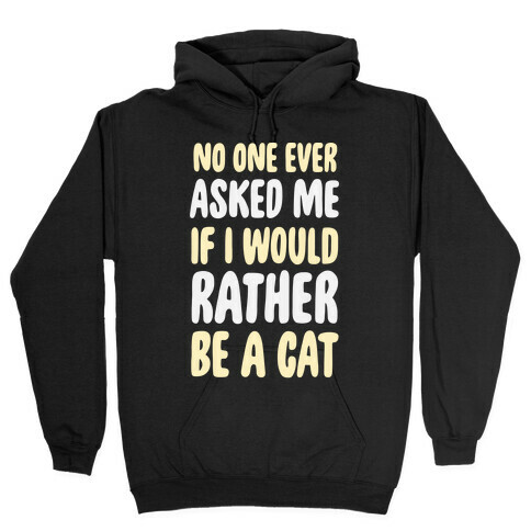 No One Ever Asked Me If I Would Rather Be A Cat Hooded Sweatshirt