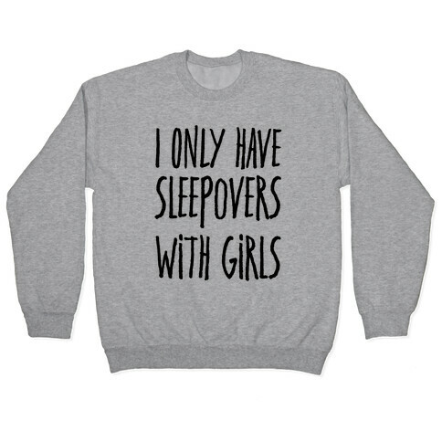 I Only Have Sleepovers With Girls Pullover