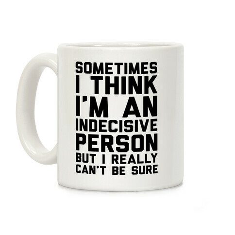 Sometimes I Think I'm An Indecisive Person But I Really Can't Be Sure Coffee Mug