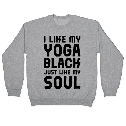 Like My Yoga Black Just Like My Soul Pullover