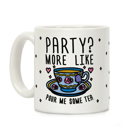 Party? More Like Pour Me Some Tea Coffee Mug