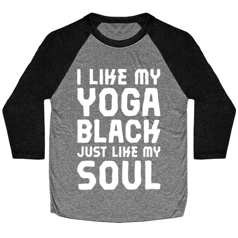 I Like My Yoga Black Just Like My Soul Baseball Tee