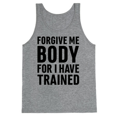 Forgive Me Body For I Have Trained Tank Top