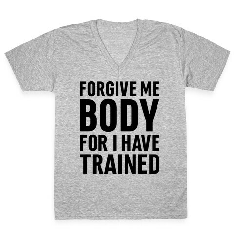 Forgive Me Body For I Have Trained V-Neck Tee Shirt