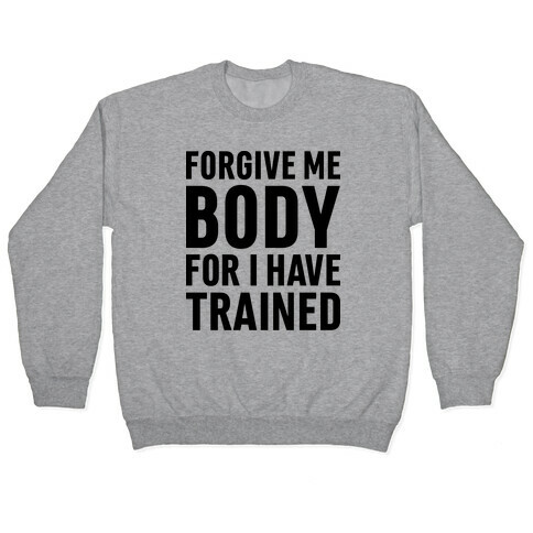 Forgive Me Body For I Have Trained Pullover