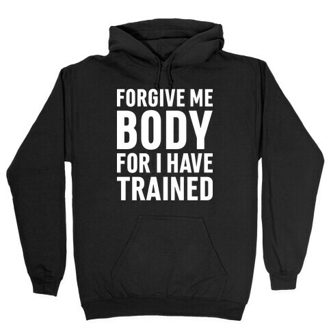 Forgive Me Body For I Have Trained Hooded Sweatshirt