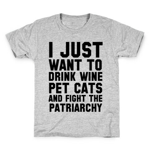 I Just Want to Drink Wine, Pet Cats & Fight the Patriachy Kids T-Shirt