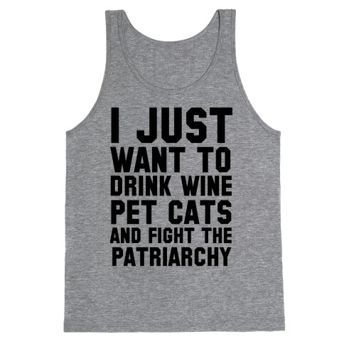 I Just Want to Drink Wine, Pet Cats & Fight the Patriachy Tank Top