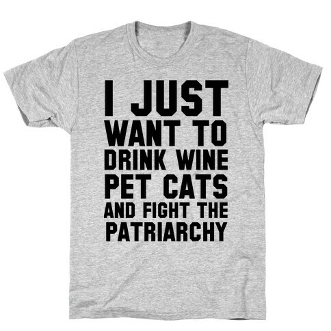 I Just Want to Drink Wine, Pet Cats & Fight the Patriachy T-Shirt
