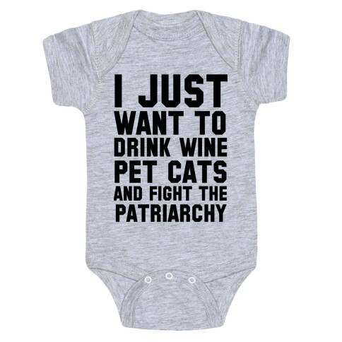 I Just Want to Drink Wine, Pet Cats & Fight the Patriachy Baby One-Piece