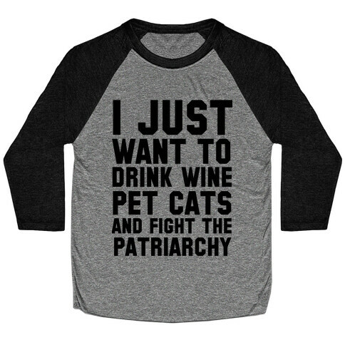 I Just Want to Drink Wine, Pet Cats & Fight the Patriachy Baseball Tee