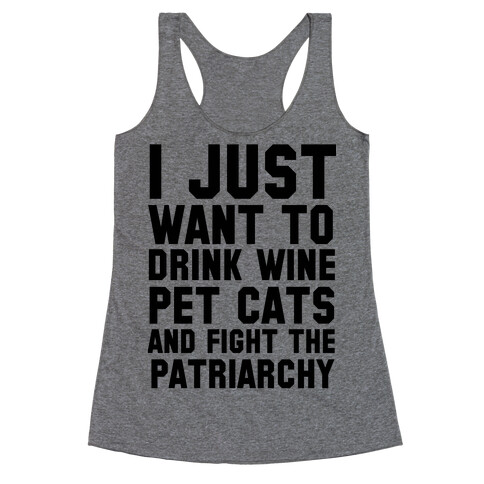 I Just Want to Drink Wine, Pet Cats & Fight the Patriachy Racerback Tank Top