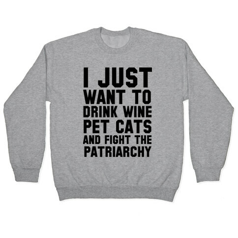 I Just Want to Drink Wine, Pet Cats & Fight the Patriachy Pullover