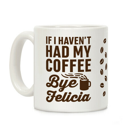 If I Haven't Had My Coffee Bye Felicia Coffee Mug