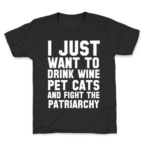I Just Want to Drink Wine, Pet Cats & Fight the Patriachy Kids T-Shirt