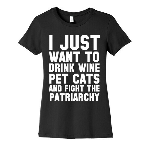 I Just Want to Drink Wine, Pet Cats & Fight the Patriachy Womens T-Shirt