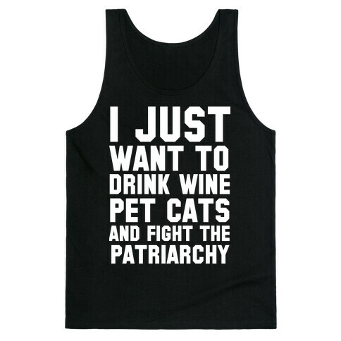 I Just Want to Drink Wine, Pet Cats & Fight the Patriachy Tank Top