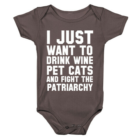 I Just Want to Drink Wine, Pet Cats & Fight the Patriachy Baby One-Piece