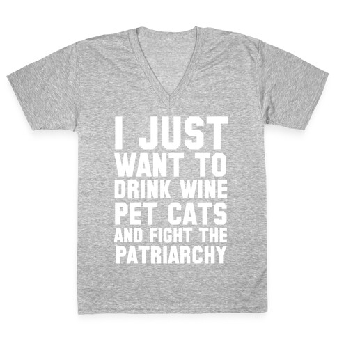 I Just Want to Drink Wine, Pet Cats & Fight the Patriachy V-Neck Tee Shirt