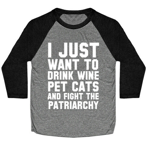 I Just Want to Drink Wine, Pet Cats & Fight the Patriachy Baseball Tee