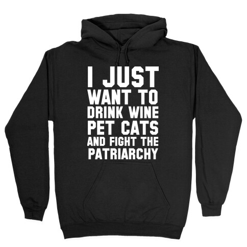 I Just Want to Drink Wine, Pet Cats & Fight the Patriachy Hooded Sweatshirt