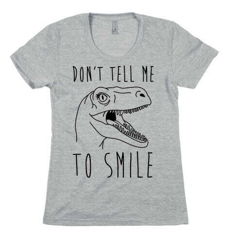 Don't Tell Me To Smile Dino Womens T-Shirt