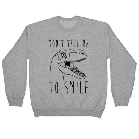 Don't Tell Me To Smile Dino Pullover
