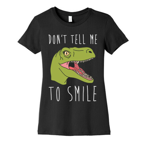 Don't Tell Me To Smile Dino Womens T-Shirt