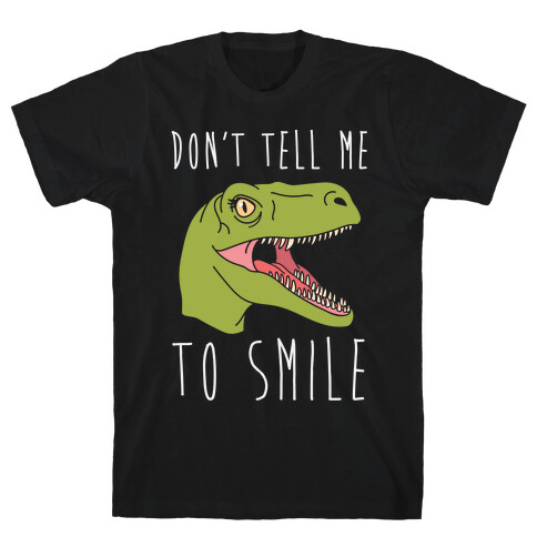 Don't Tell Me To Smile Dino T-Shirt