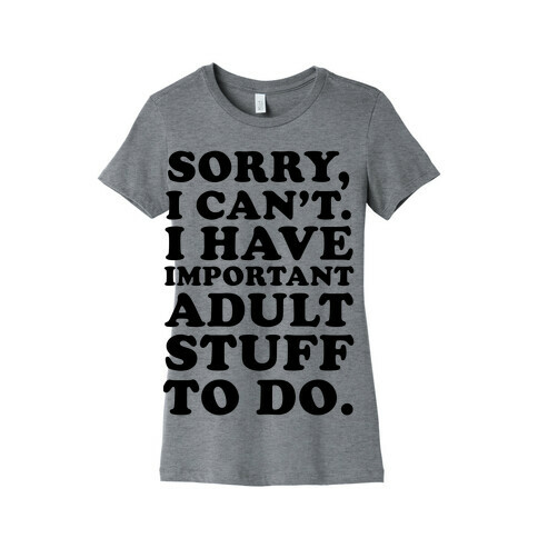 Sorry I Can't I Have Important Adult Stuff to Do Womens T-Shirt