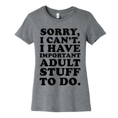 Sorry I Can't I Have Important Adult Stuff to Do Womens T-Shirt