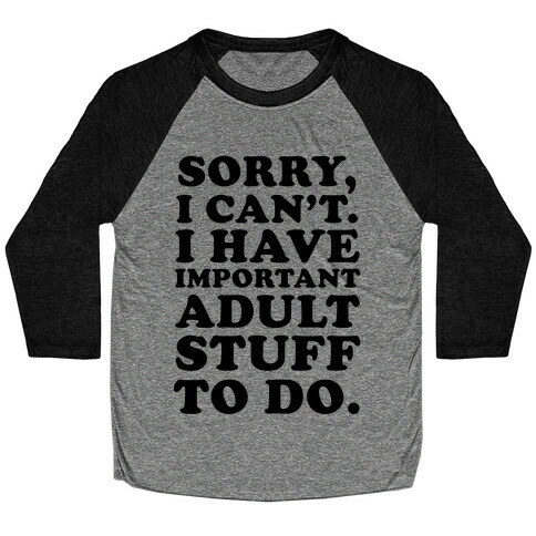 Sorry I Can't I Have Important Adult Stuff to Do Baseball Tee