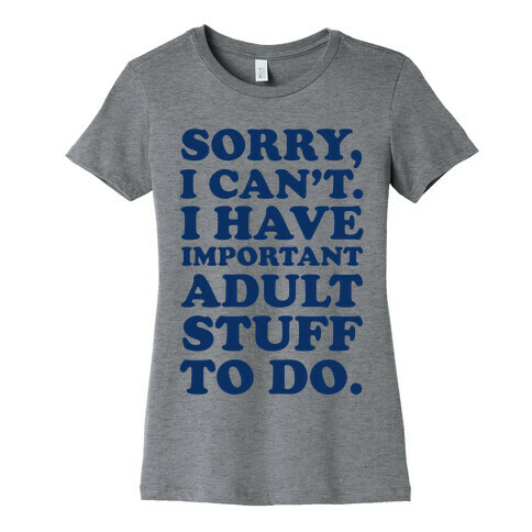 Sorry I Can't I Have Important Adult Stuff to Do Womens T-Shirt