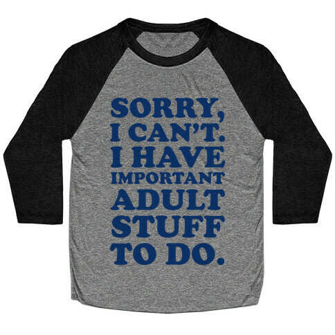 Sorry I Can't I Have Important Adult Stuff to Do Baseball Tee