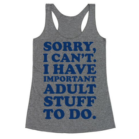 Sorry I Can't I Have Important Adult Stuff to Do Racerback Tank Top