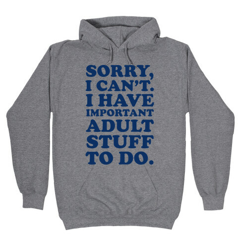 Sorry I Can't I Have Important Adult Stuff to Do Hooded Sweatshirt